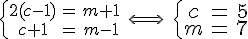 \left{\array{2(c-1) & = & m+1 \\ c+1 & = & m-1 }\right.\;\Longleftrightarrow\;\Large \left{\array{c & = & 5 \\ m & = & 7}\right. 